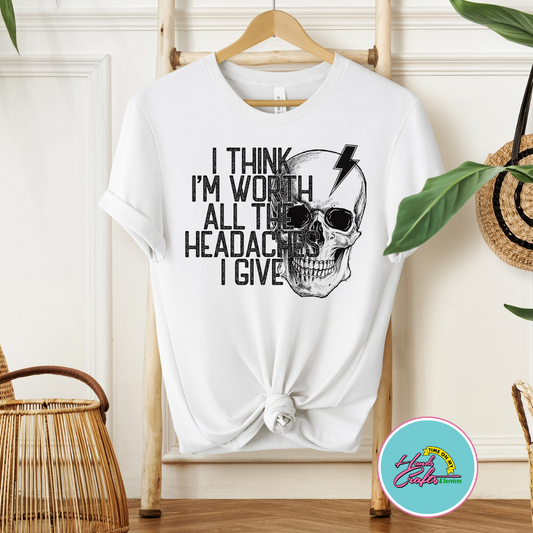 I Think I 'M Worth All The Headaches I Give | T-shirt