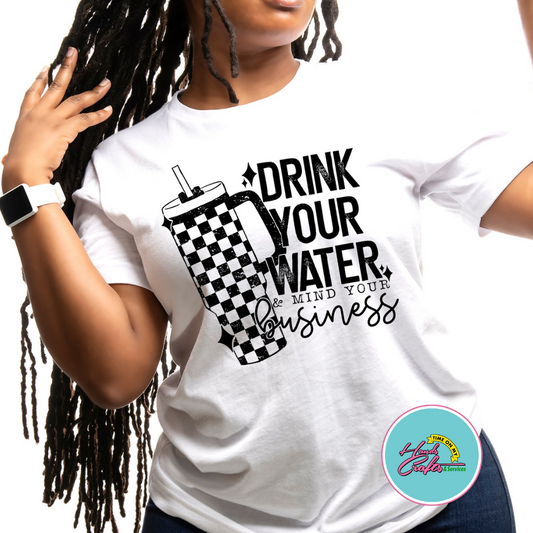 Drink Your Water & Mind Your Business | T-shirt