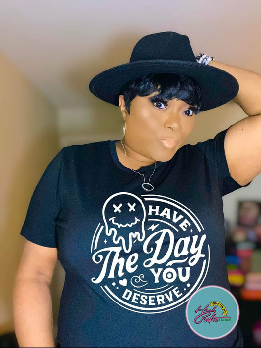 Have The Day You Deserve | T-shirt